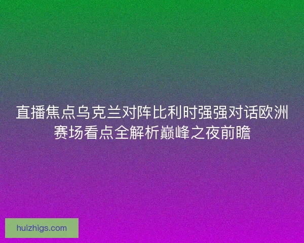 直播焦点乌克兰对阵比利时强强对话欧洲赛场看点全解析巅峰之夜前瞻